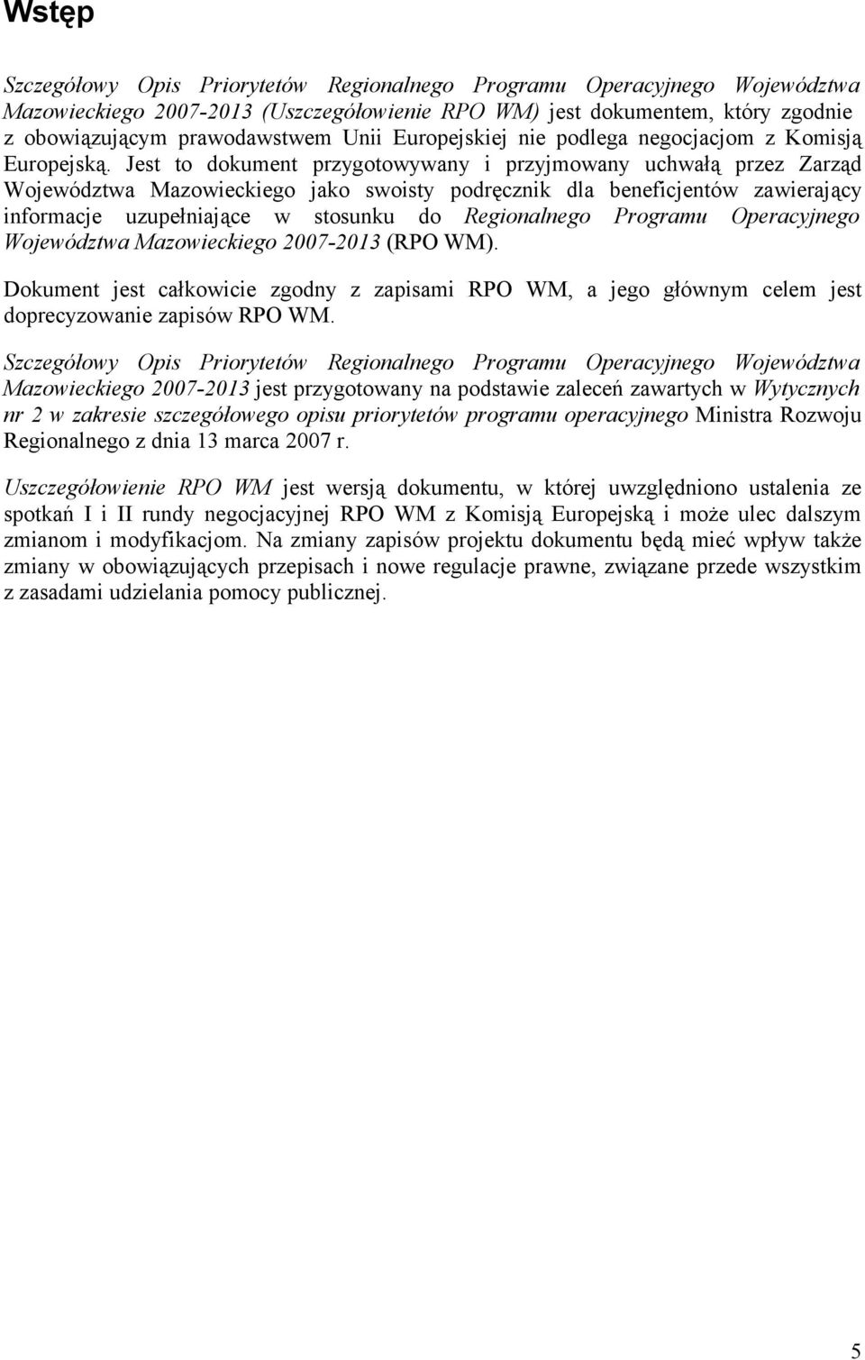 Jest to dokument przygotowywany i przyjmowany uchwałą przez Zarząd Województwa Mazowieckiego jako swoisty podręcznik dla beneficjentów zawierający informacje uzupełniające w stosunku do Regionalnego