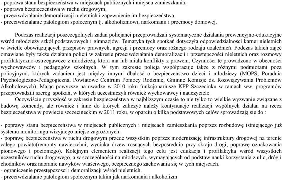 Podczas realizacji poszczególnych zadań policjanci przeprowadzali systematyczne działania prewencyjno-edukacyjne wśród młodzieży szkół podstawowych i gimnazjów.