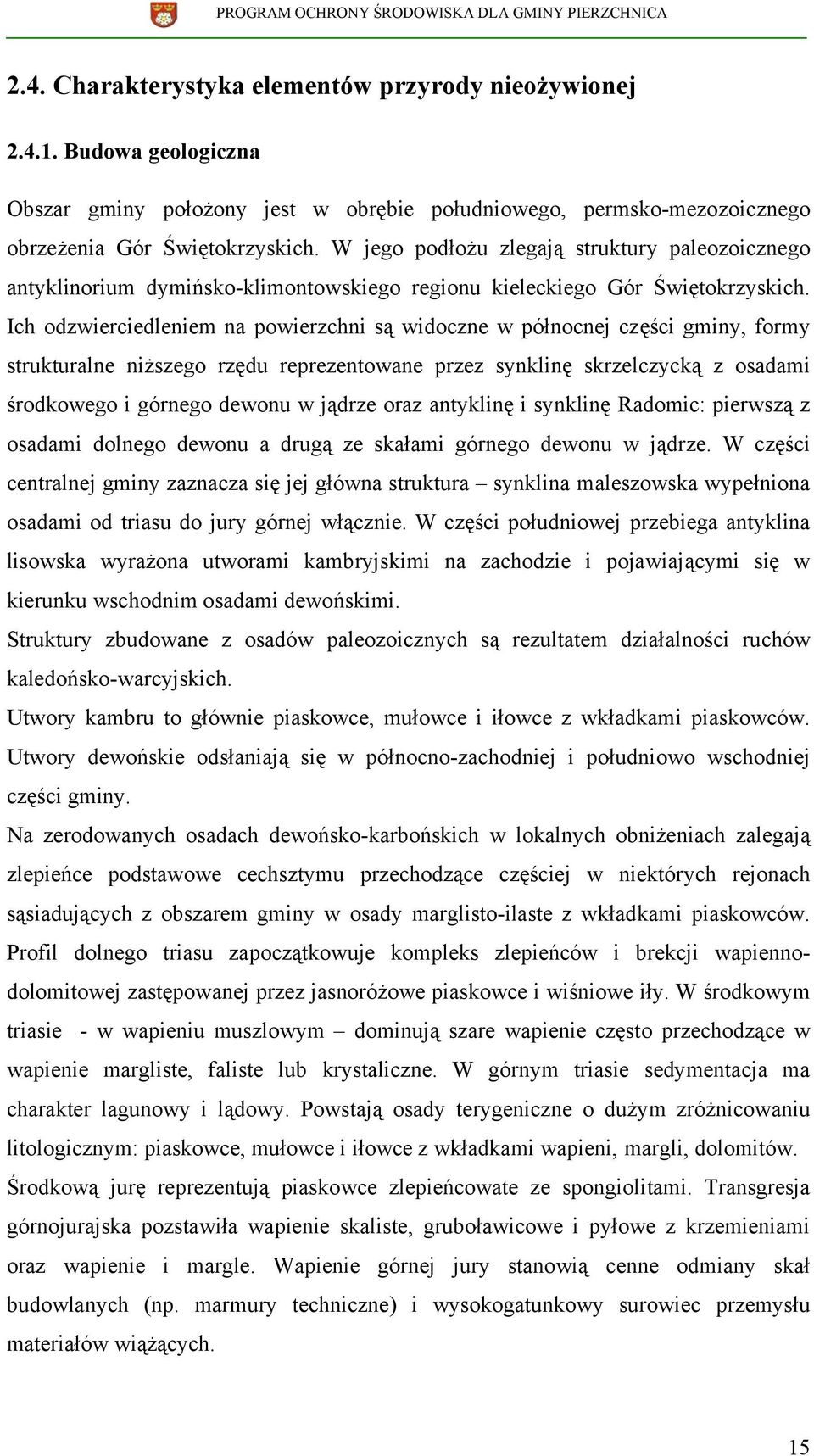 Ich odzwierciedleniem na powierzchni są widoczne w północnej części gminy, formy strukturalne niższego rzędu reprezentowane przez synklinę skrzelczycką z osadami środkowego i górnego dewonu w jądrze