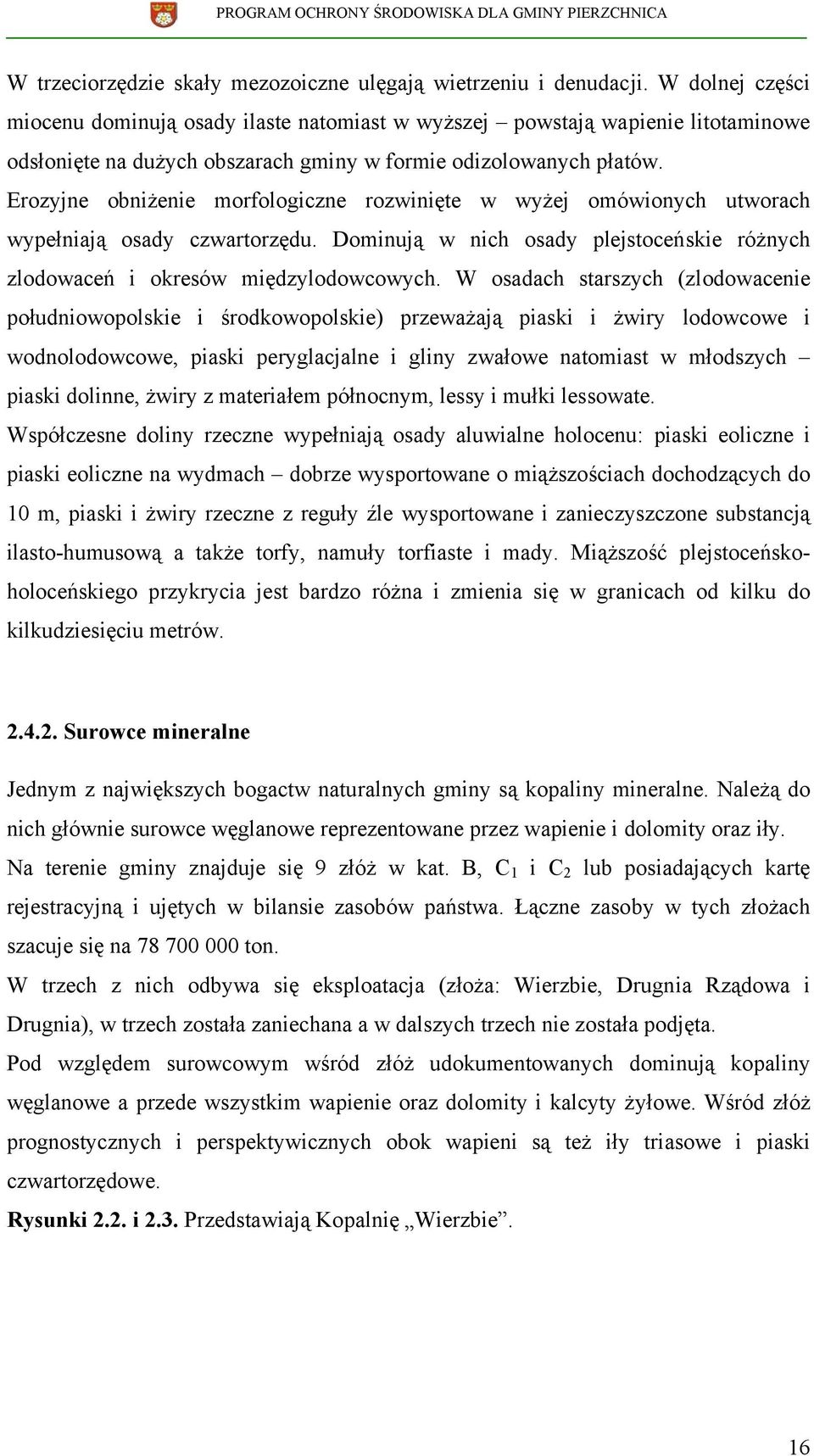 Erozyjne obniżenie morfologiczne rozwinięte w wyżej omówionych utworach wypełniają osady czwartorzędu. Dominują w nich osady plejstoceńskie różnych zlodowaceń i okresów międzylodowcowych.