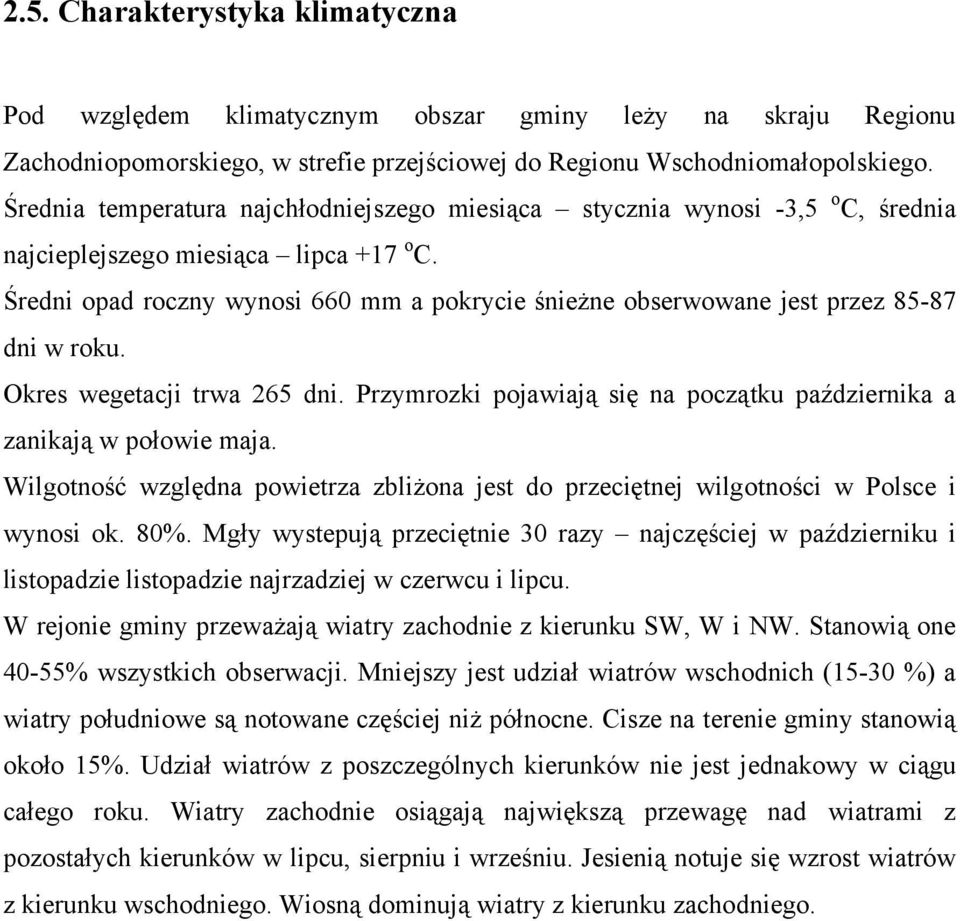 Średni opad roczny wynosi 660 mm a pokrycie śnieżne obserwowane jest przez 85-87 dni w roku. Okres wegetacji trwa 265 dni. Przymrozki pojawiają się na początku października a zanikają w połowie maja.