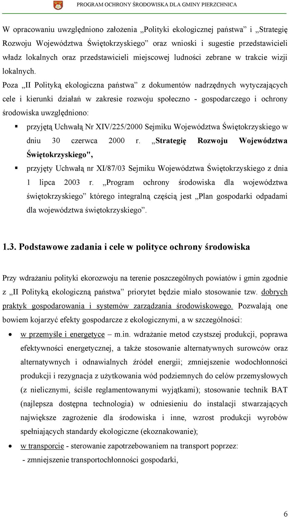 Poza II Polityką ekologiczna państwa z dokumentów nadrzędnych wytyczających cele i kierunki działań w zakresie rozwoju społeczno - gospodarczego i ochrony środowiska uwzględniono: przyjętą Uchwałą Nr