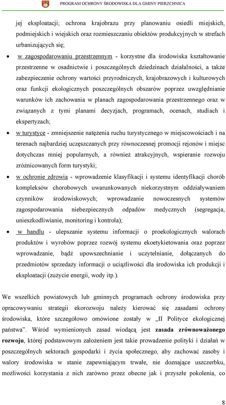 kulturowych oraz funkcji ekologicznych poszczególnych obszarów poprzez uwzględnianie warunków ich zachowania w planach zagospodarowania przestrzennego oraz w związanych z tymi planami decyzjach,