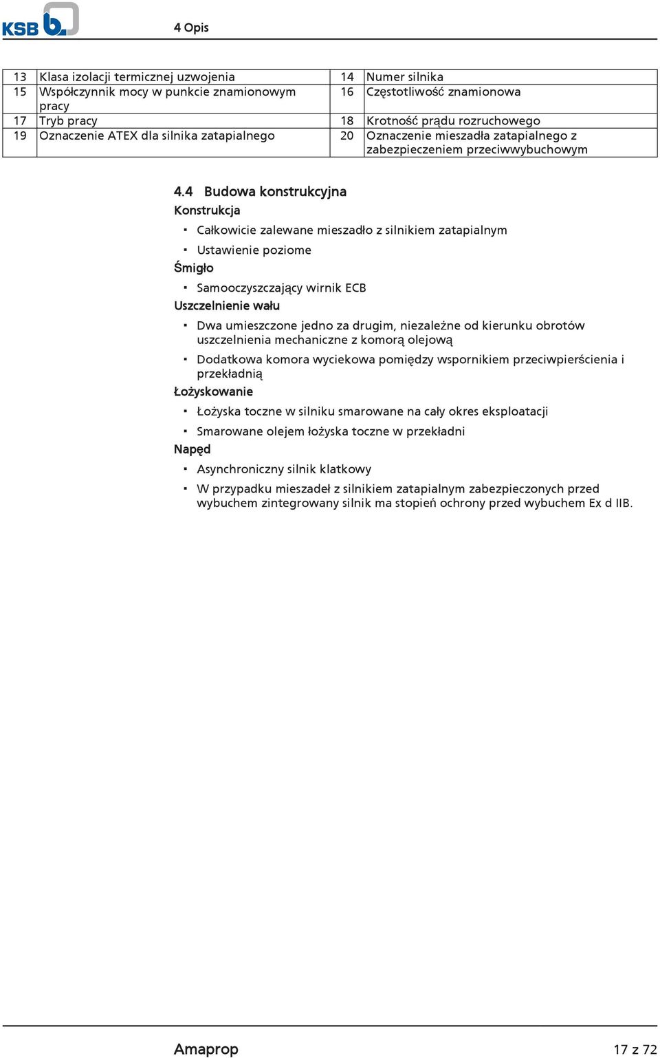 4 Budowa konstrukcyjna Konstrukcja Całkowicie zalewane mieszadło z silnikiem zatapialnym Ustawienie poziome Śmigło Samooczyszczający wirnik ECB Uszczelnienie wału Dwa umieszczone jedno za drugim,
