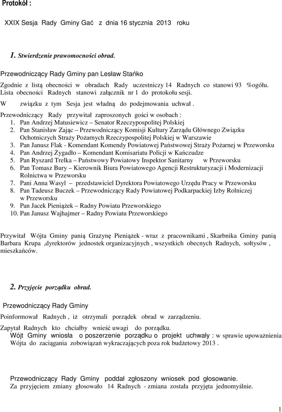 W związku z tym Sesja jest władną do podejmowania uchwał. Przewodniczący Rady przywitał zaproszonych gości w osobach : 1. Pan Andrzej Matusiewicz Senator Rzeczypospolitej Polskiej 2.