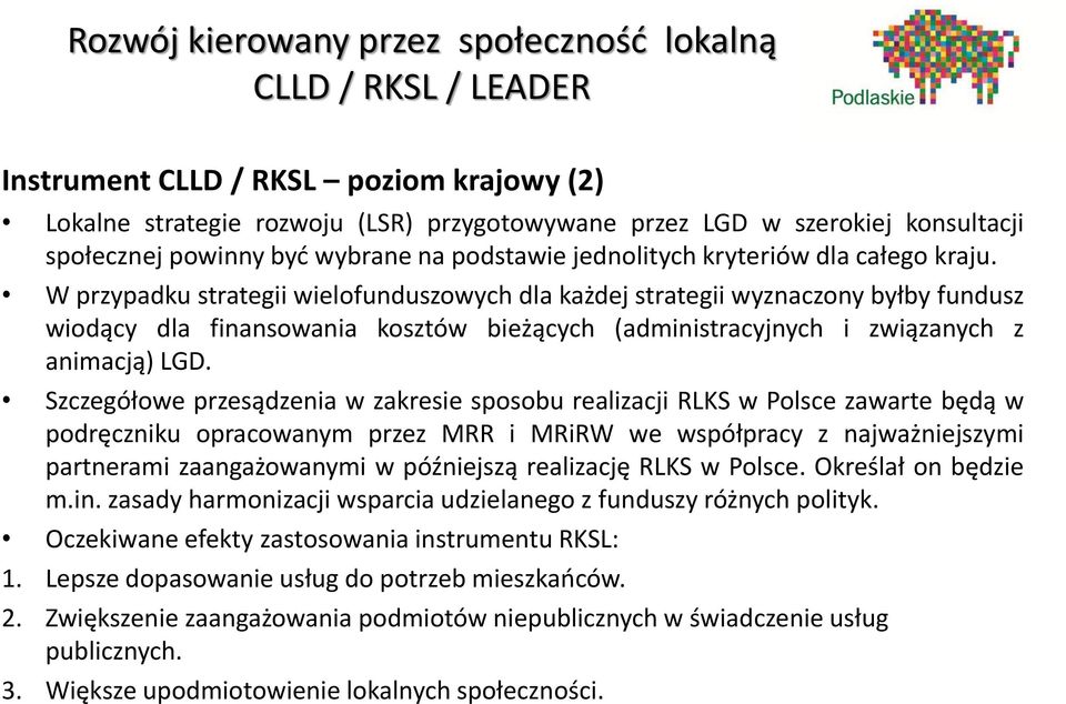 Szczegółowe przesądzenia w zakresie sposobu realizacji RLKS w Polsce zawarte będą w podręczniku opracowanym przez MRR i MRiRW we współpracy z najważniejszymi partnerami zaangażowanymi w późniejszą