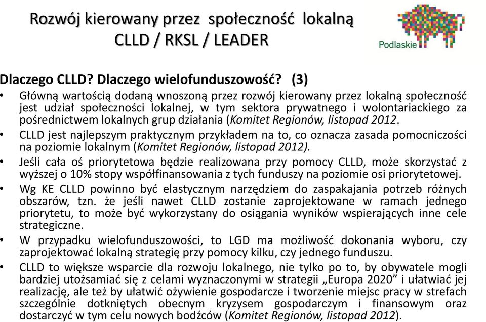działania (Komitet Regionów, listopad 2012. CLLD jest najlepszym praktycznym przykładem na to, co oznacza zasada pomocniczości na poziomie lokalnym (Komitet Regionów, listopad 2012).