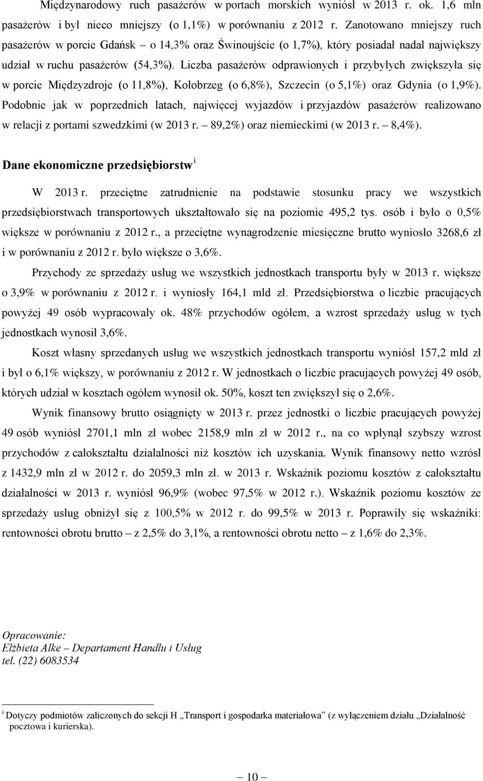 Liczba pasażerów odprawionych i przybyłych zwiększyła się w porcie Międzyzdroje (o 11,8%), Kołobrzeg (o 6,8%), Szczecin (o 5,1%) oraz Gdynia (o 1,9%).