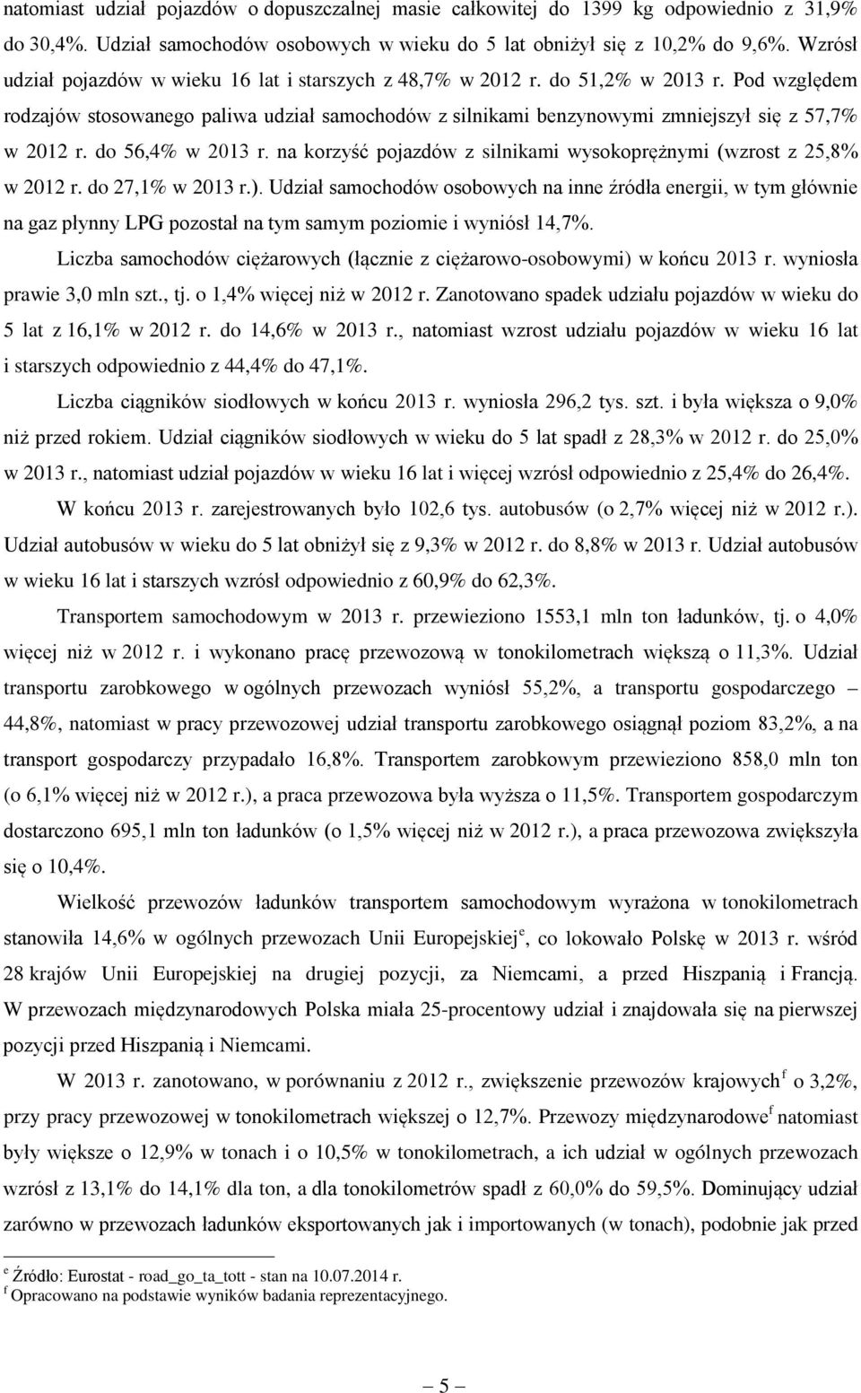 Pod względem rodzajów stosowanego paliwa udział samochodów z silnikami benzynowymi zmniejszył się z 57,7% w 2012 r. do 56,4% w 2013 r.