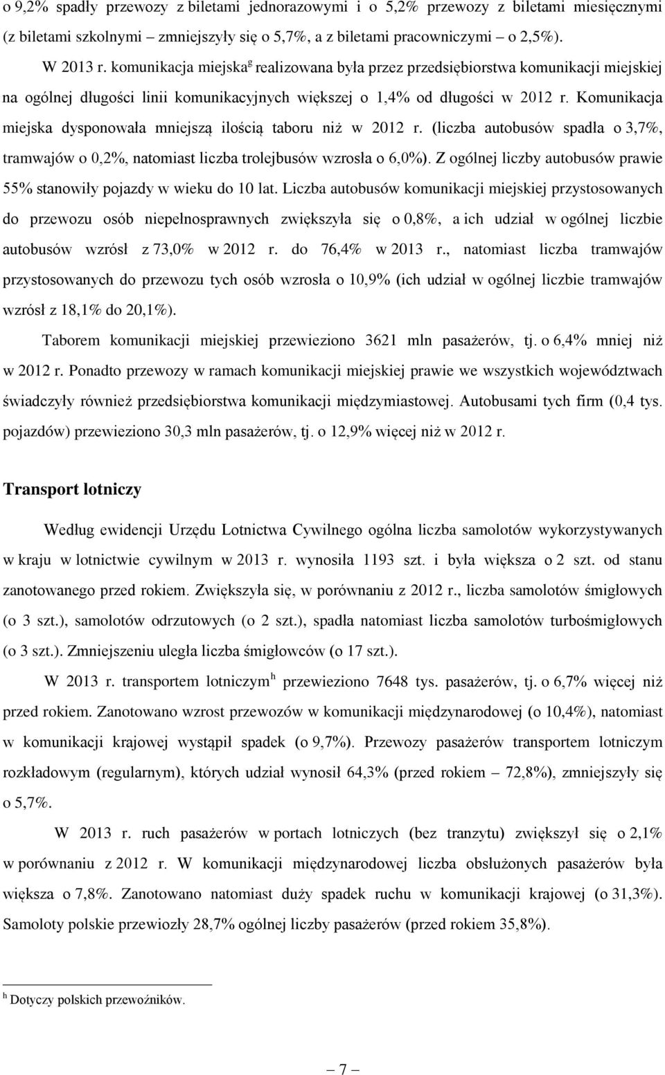 Komunikacja miejska dysponowała mniejszą ilością taboru niż w 2012 r. (liczba autobusów spadła o 3,7%, tramwajów o 0,2%, natomiast liczba trolejbusów wzrosła o 6,0%).