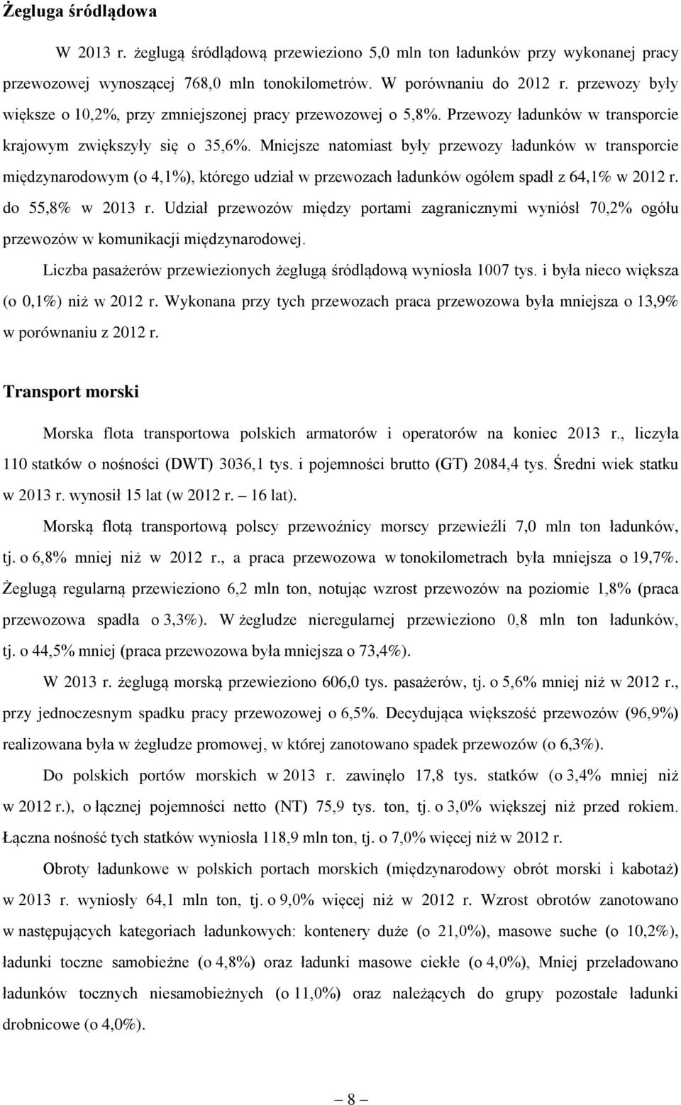 Mniejsze natomiast były przewozy ładunków w transporcie międzynarodowym (o 4,1%), którego udział w przewozach ładunków ogółem spadł z 64,1% w 2012 r. do 55,8% w 2013 r.