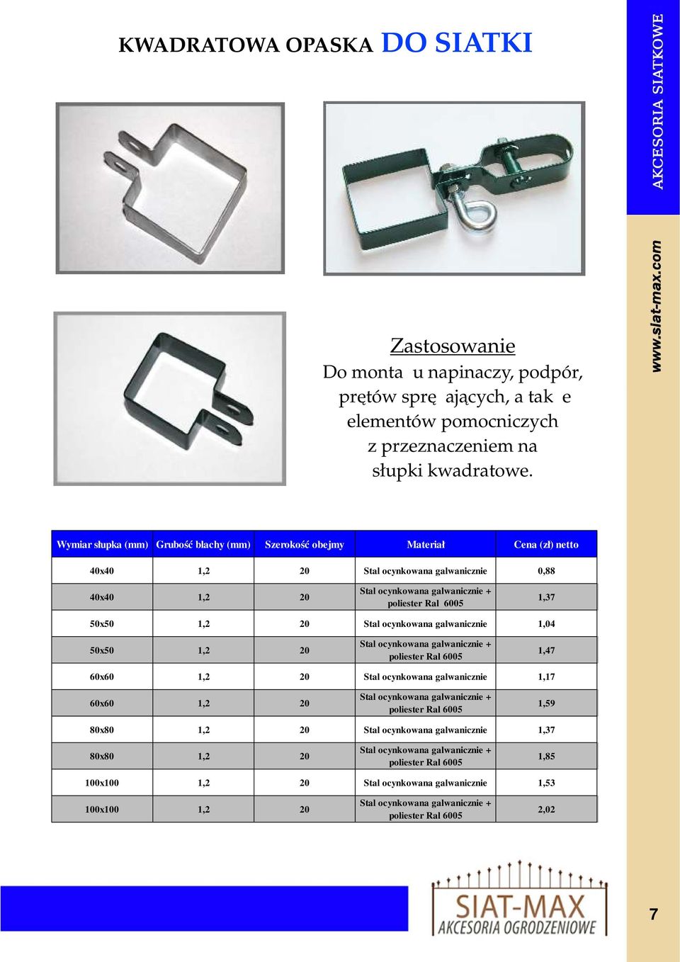 Wymiar słupka (mm) Grubość blachy (mm) Szerokość obejmy Materiał Cena (zł) netto 40x40 1,2 20 Stal ocynkowana galwanicznie 0,88 40x40 1,2