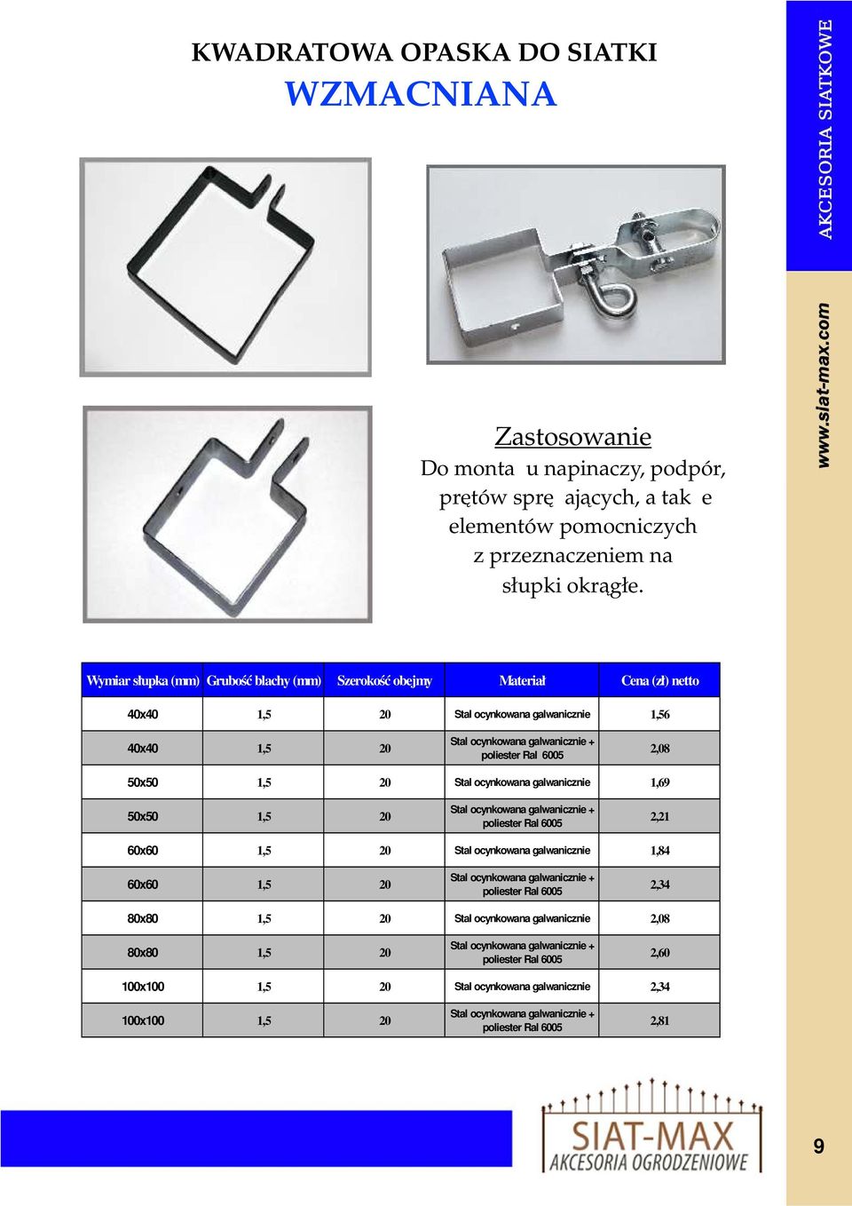 Wymiar słupka (mm) Grubość blachy (mm) Szerokość obejmy Materiał Cena (zł) netto 40x40 1,5 20 Stal ocynkowana galwanicznie 1,56 40x40 1,5 20