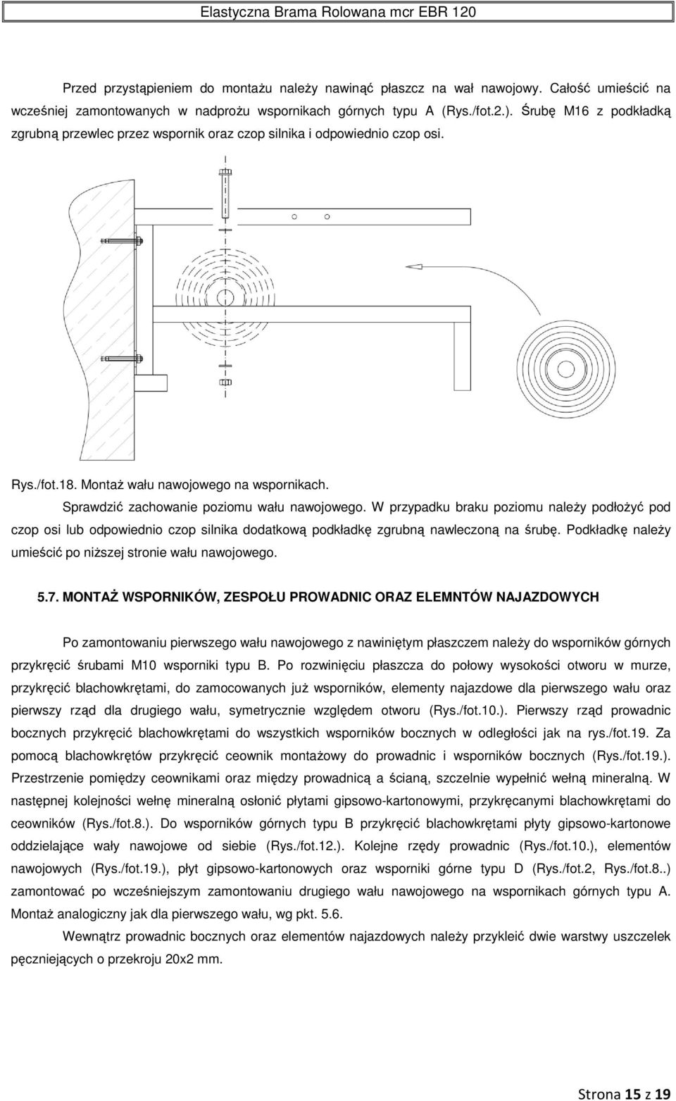W przypadku braku poziomu należy podłożyć pod czop osi lub odpowiednio czop silnika dodatkową podkładkę zgrubną nawleczoną na śrubę. Podkładkę należy umieścić po niższej stronie wału nawojowego. 5.7.