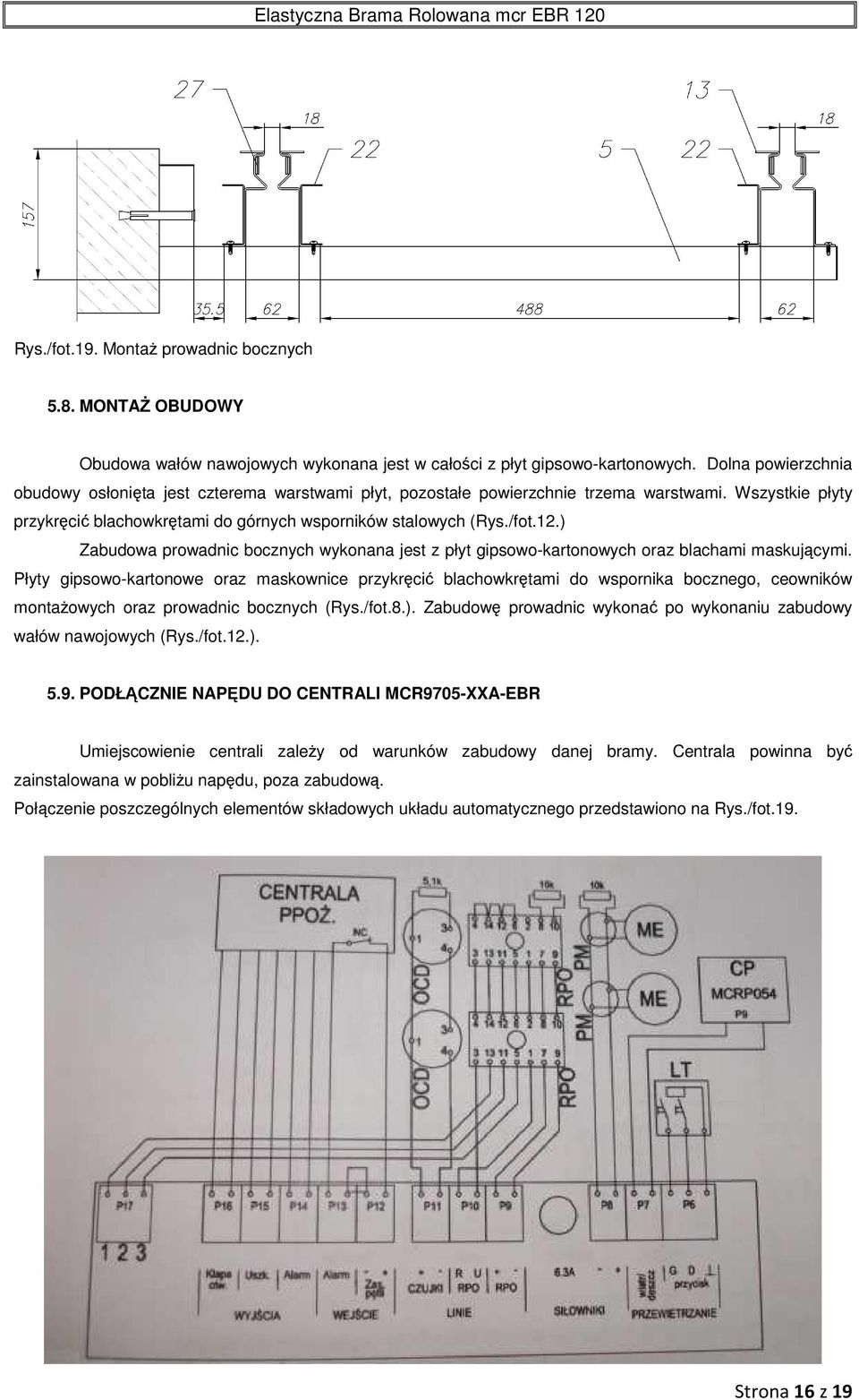 ) Zabudowa prowadnic bocznych wykonana jest z płyt gipsowo-kartonowych oraz blachami maskującymi.
