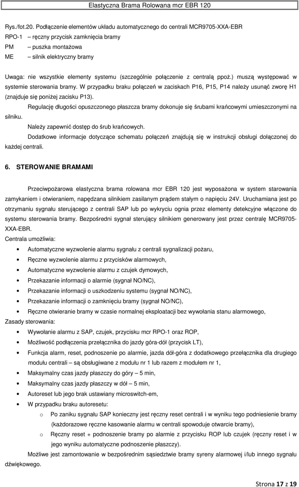 (szczególnie połączenie z centralą ppoż.) muszą występować w systemie sterowania bramy. W przypadku braku połączeń w zaciskach P16, P15, P14 należy usunąć zworę H1 (znajduje się poniżej zacisku P13).