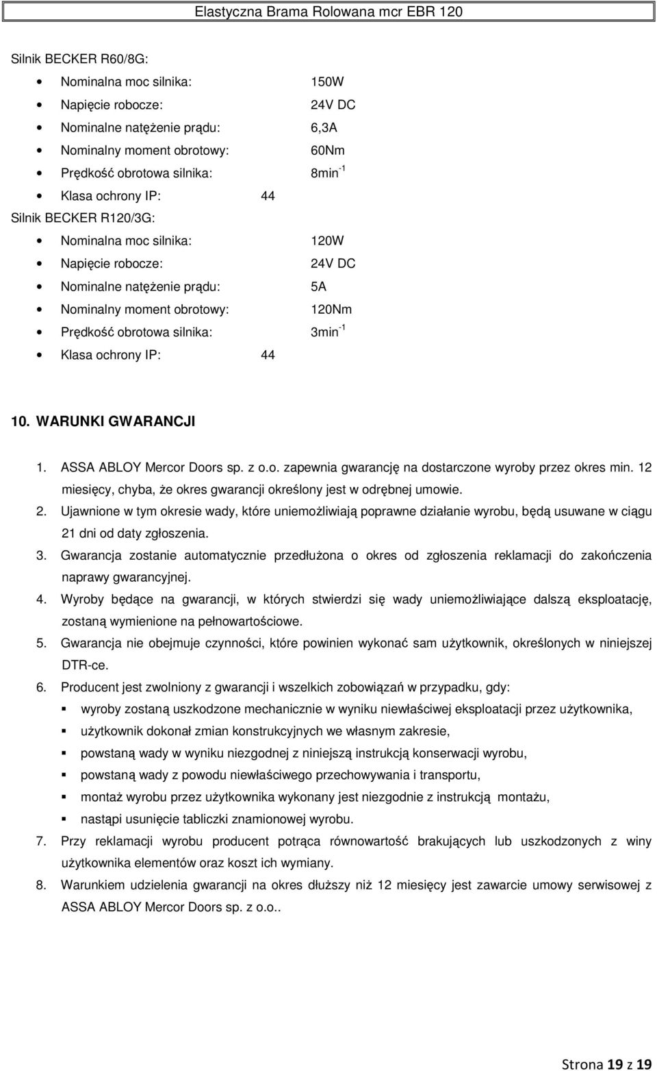 WARUNKI GWARANCJI 1. ASSA ABLOY Mercor Doors sp. z o.o. zapewnia gwarancję na dostarczone wyroby przez okres min. 12 miesięcy, chyba, że okres gwarancji określony jest w odrębnej umowie. 2.