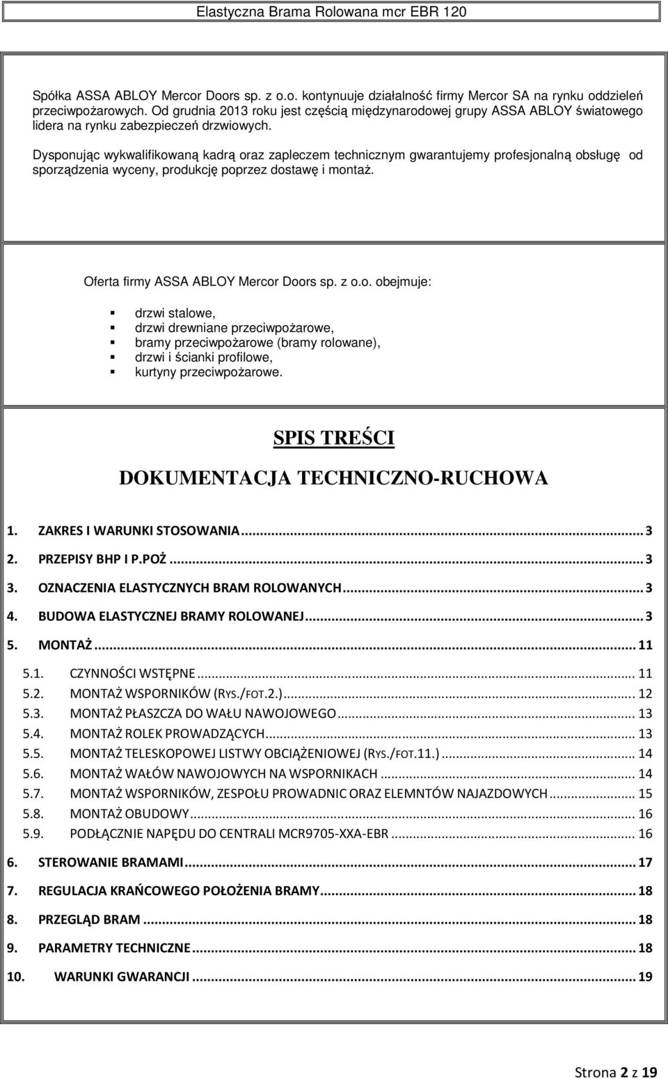 Dysponując wykwalifikowaną kadrą oraz zapleczem technicznym gwarantujemy profesjonalną obsługę od sporządzenia wyceny, produkcję poprzez dostawę i montaż. Oferta firmy ASSA ABLOY Mercor Doors sp. z o.