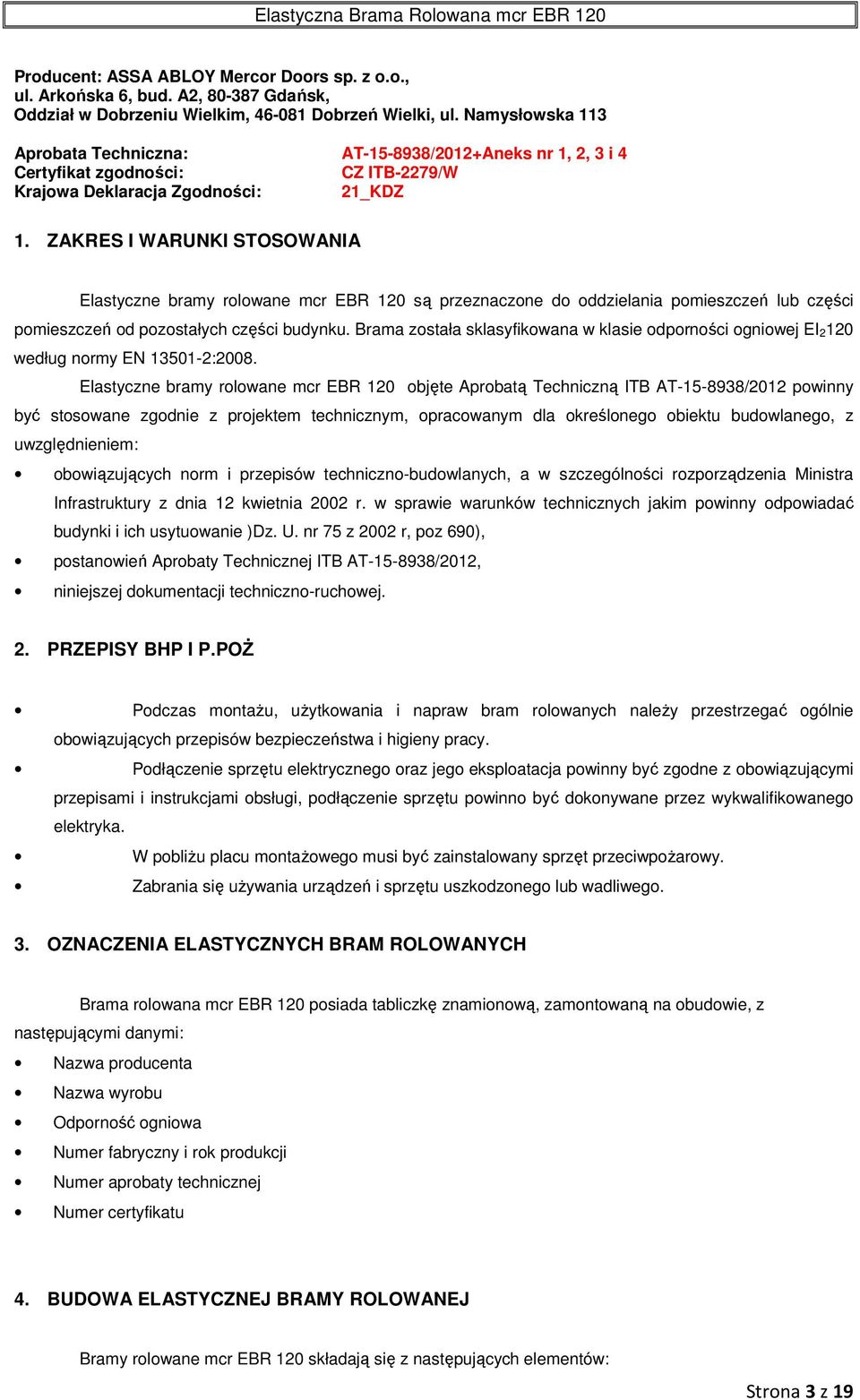 ZAKRES I WARUNKI STOSOWANIA Elastyczne bramy rolowane mcr EBR 120 są przeznaczone do oddzielania pomieszczeń lub części pomieszczeń od pozostałych części budynku.
