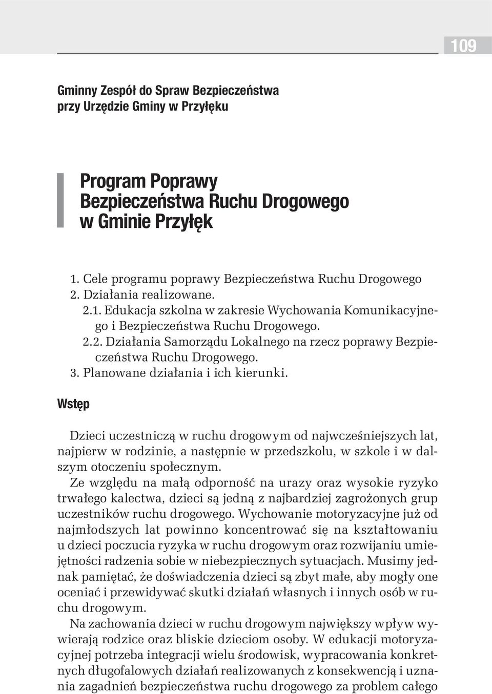 3. Planowane działania i ich kierunki. Wstęp Dzieci uczestniczą w ruchu drogowym od najwcześniejszych lat, najpierw w rodzinie, a następnie w przedszkolu, w szkole i w dalszym otoczeniu społecznym.