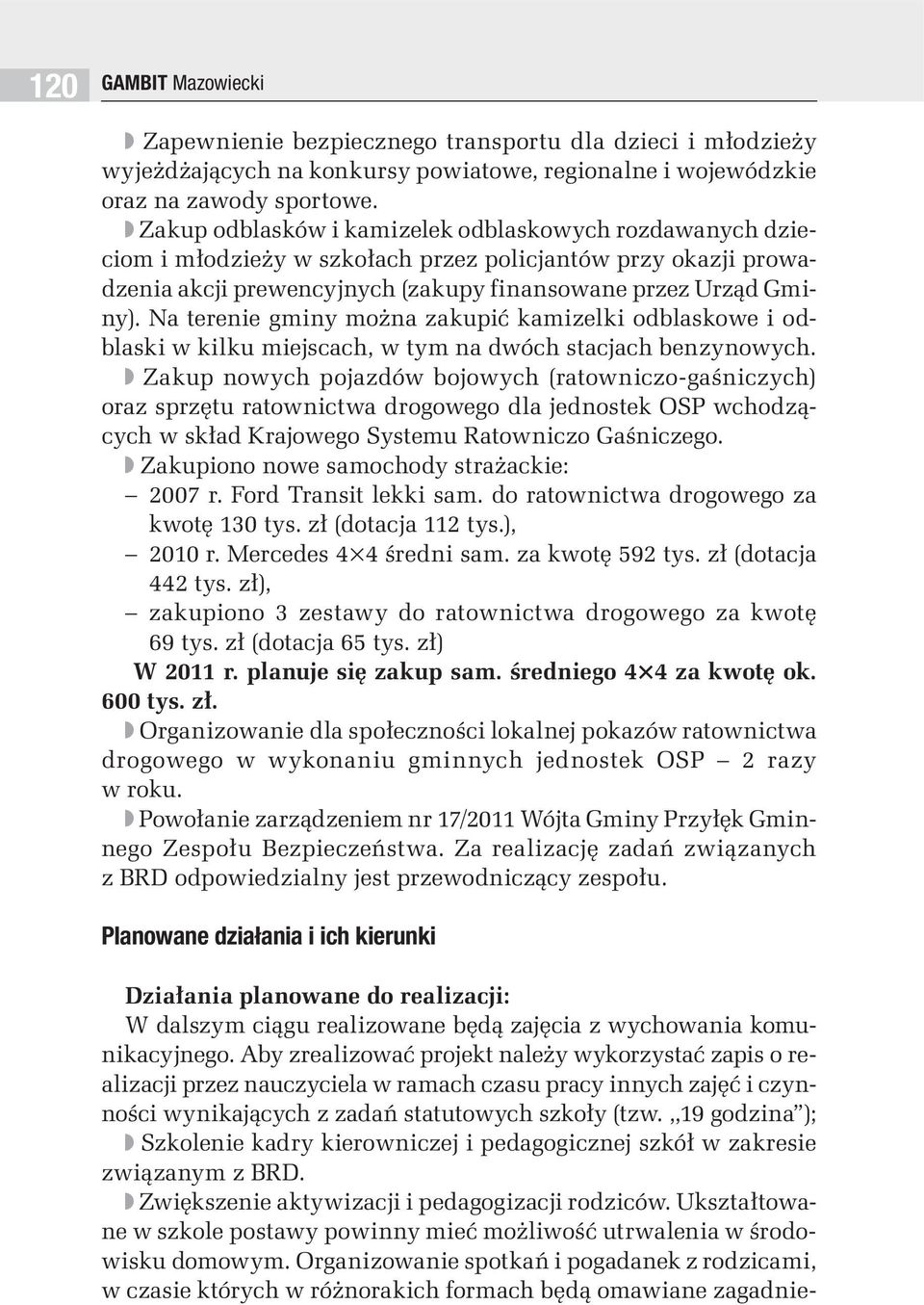 Na terenie gminy można zakupić kamizelki odblaskowe i odblaski w kilku miejscach, w tym na dwóch stacjach benzynowych.