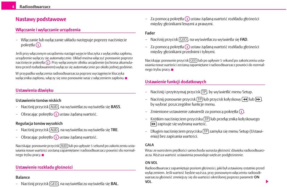 Przy wyłączonym silniku urządzenie (ochrona akumulatora przed rozładowaniem) wyłącza się automatycznie po około jednej godzinie.