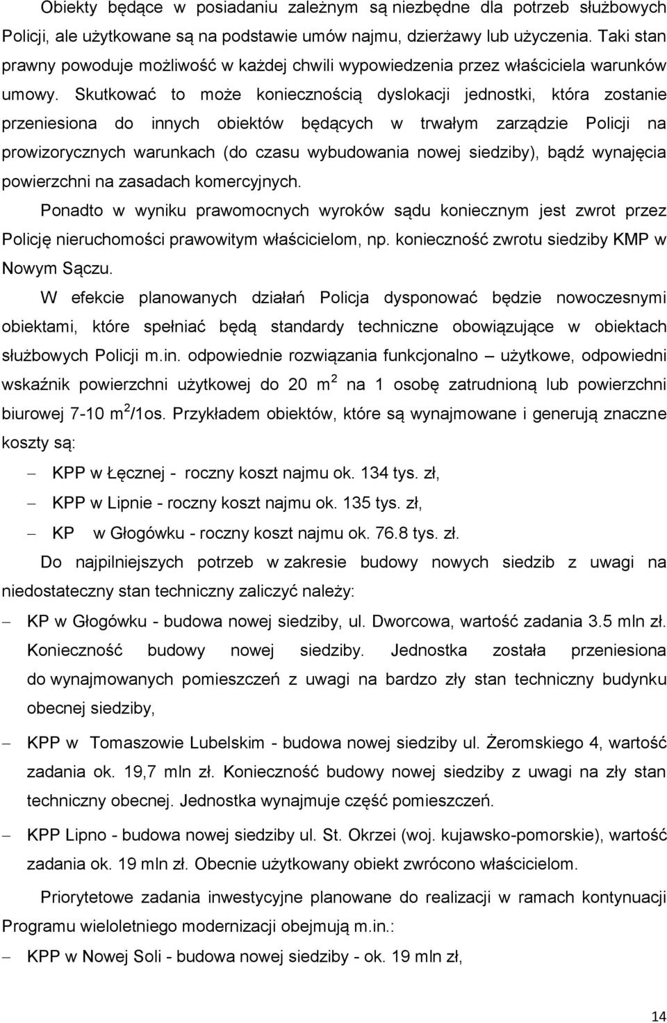 Skutkować to może koniecznością dyslokacji jednostki, która zostanie przeniesiona do innych obiektów będących w trwałym zarządzie Policji na prowizorycznych warunkach (do czasu wybudowania nowej