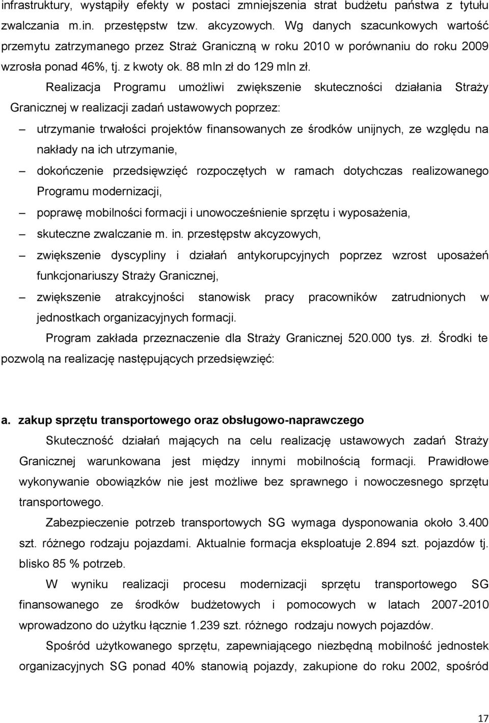 Realizacja Programu umożliwi zwiększenie skuteczności działania Straży Granicznej w realizacji zadań ustawowych poprzez: utrzymanie trwałości projektów finansowanych ze środków unijnych, ze względu