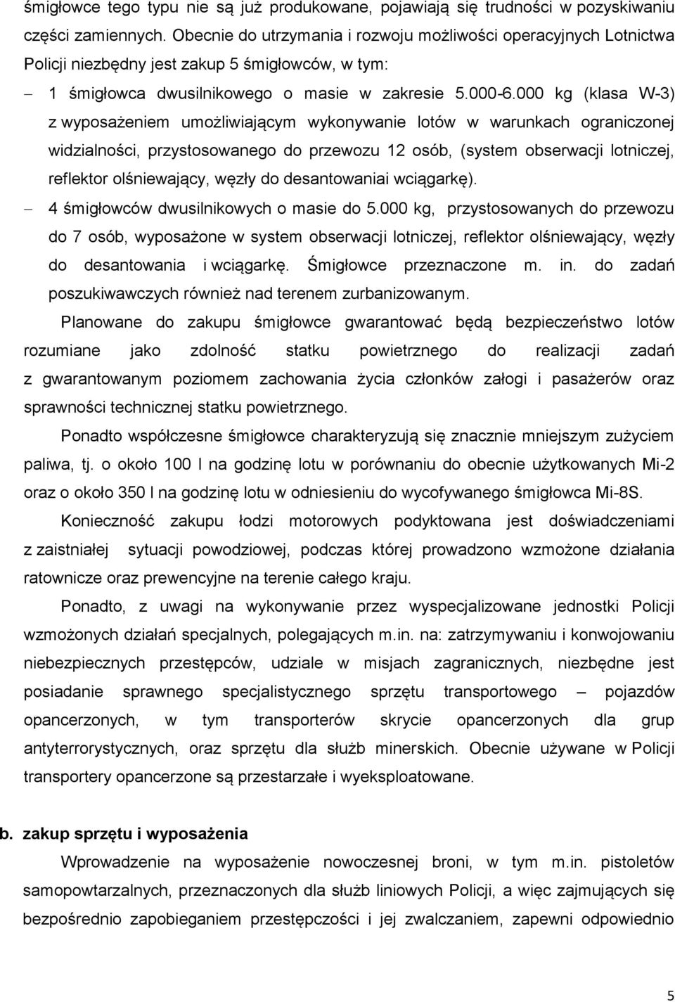 000 kg (klasa W-3) z wyposażeniem umożliwiającym wykonywanie lotów w warunkach ograniczonej widzialności, przystosowanego do przewozu 12 osób, (system obserwacji lotniczej, reflektor olśniewający,