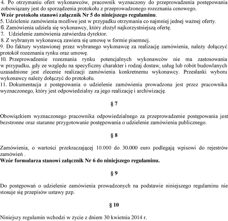 Zamówienia udziela się wykonawcy, który złożył najkorzystniejszą ofertę. 7. Udzielenie zamówienia zatwierdza dyrektor. 8. Z wybranym wykonawcą zawiera się umowę w formie pisemnej. 9.