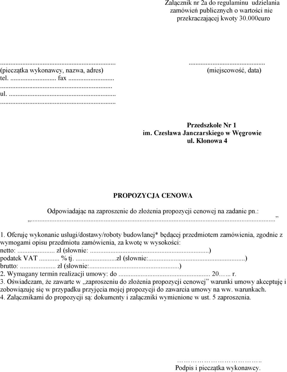 Oferuję wykonanie usługi/dostawy/roboty budowlanej* będącej przedmiotem zamówienia, zgodnie z wymogami opisu przedmiotu zamówienia, za kwotę w wysokości: netto:... zł (słownie:...) podatek VAT... % tj.