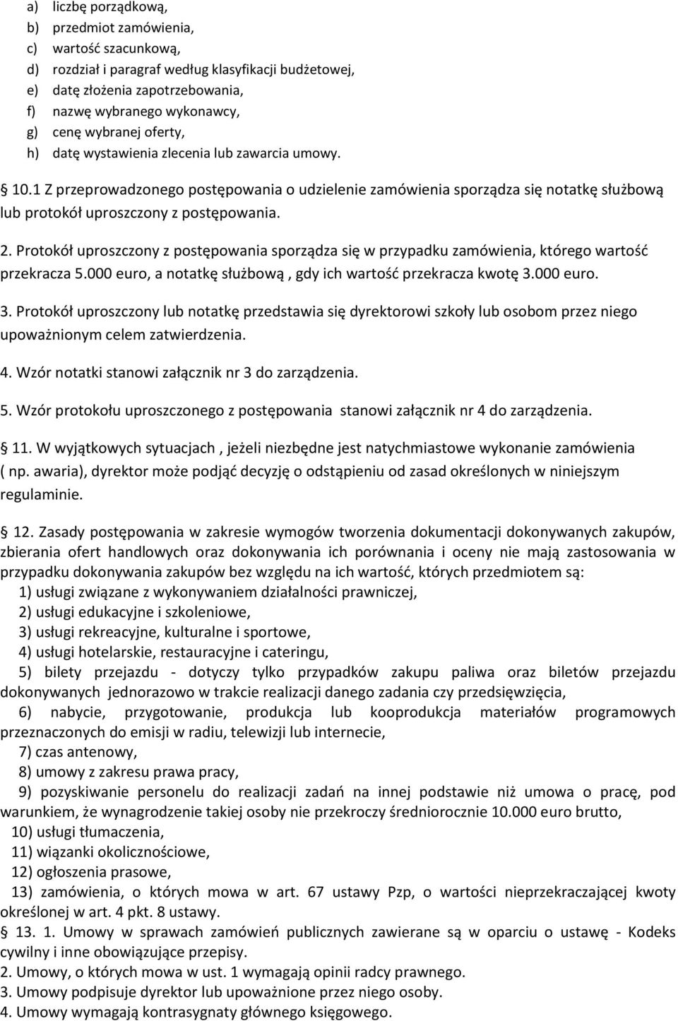 2. Protokół uproszczony z postępowania sporządza się w przypadku zamówienia, którego wartość przekracza 5.000 euro, a notatkę służbową, gdy ich wartość przekracza kwotę 3.