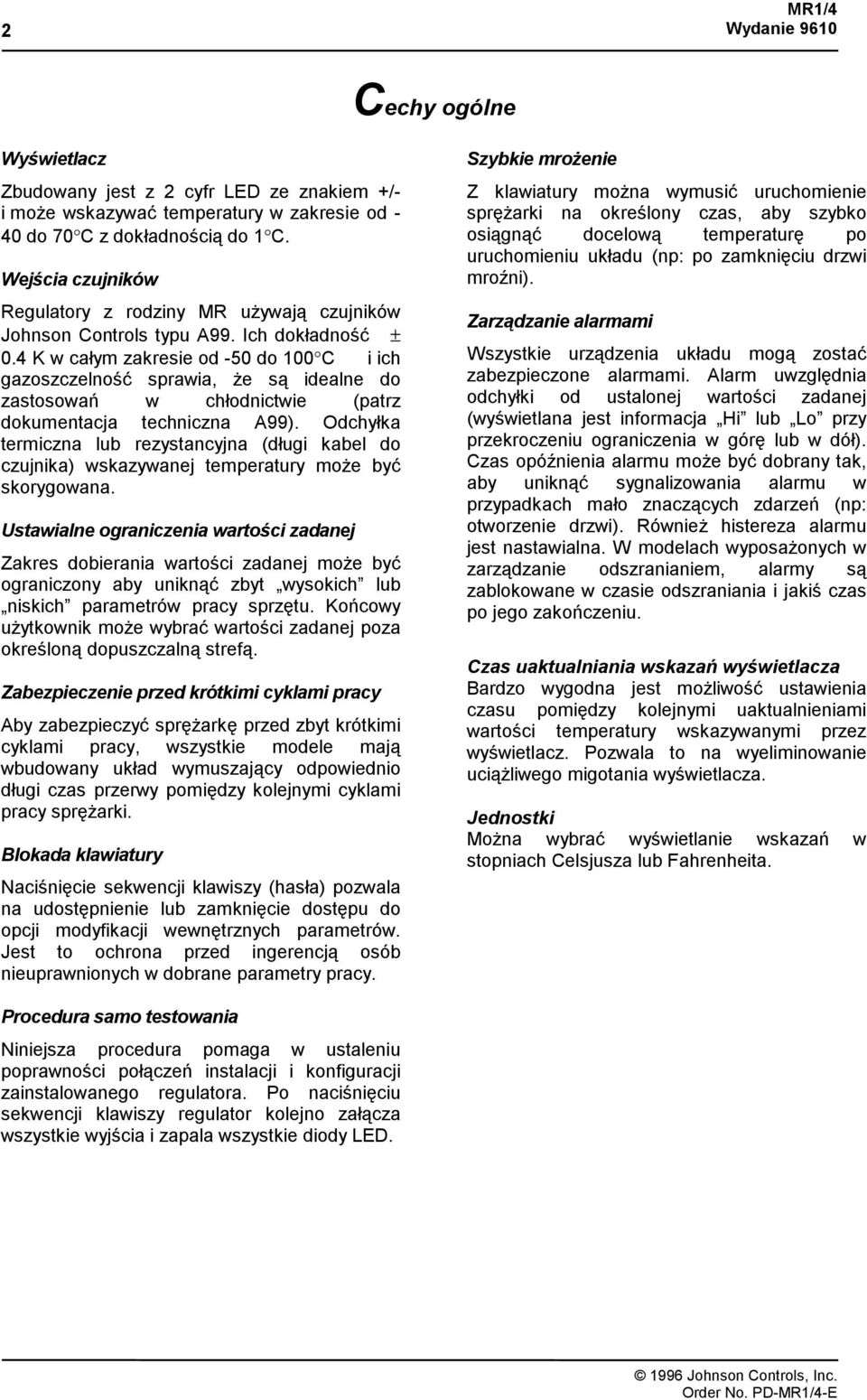 4 K w całym zakresie od -50 do 100 C i ich gazoszczelność sprawia, że są idealne do zastosowań w chłodnictwie (patrz dokumentacja techniczna A99).