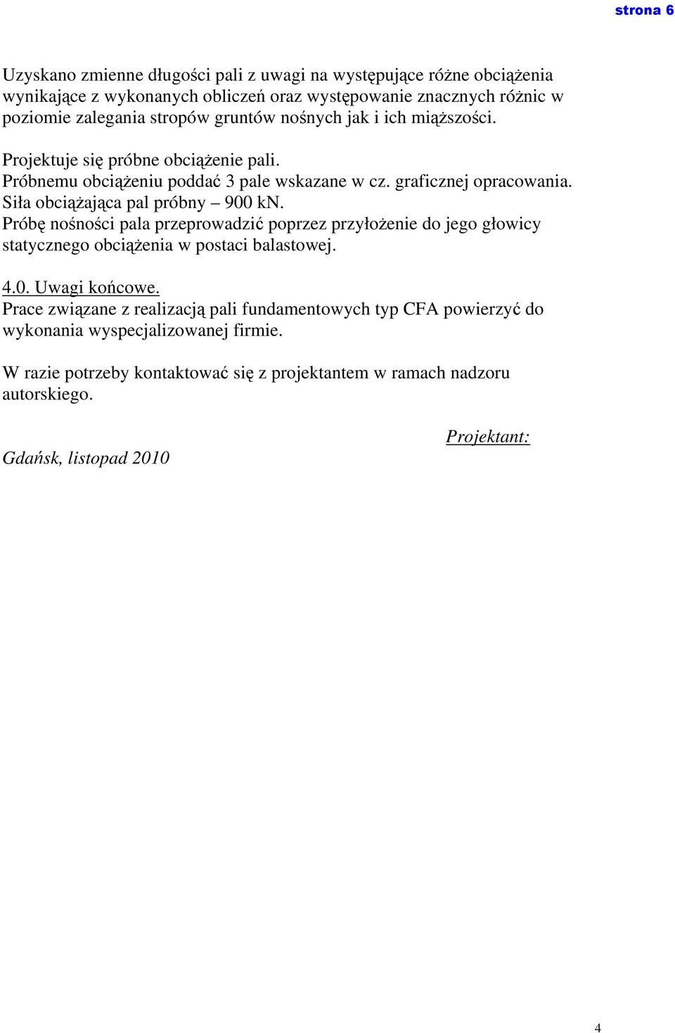 Siła obciążająca pal próbny 900 kn. Próbę nośności pala przeprowadzić poprzez przyłożenie do jego głowicy statycznego obciążenia w postaci balastowej. 4.0. Uwagi końcowe.