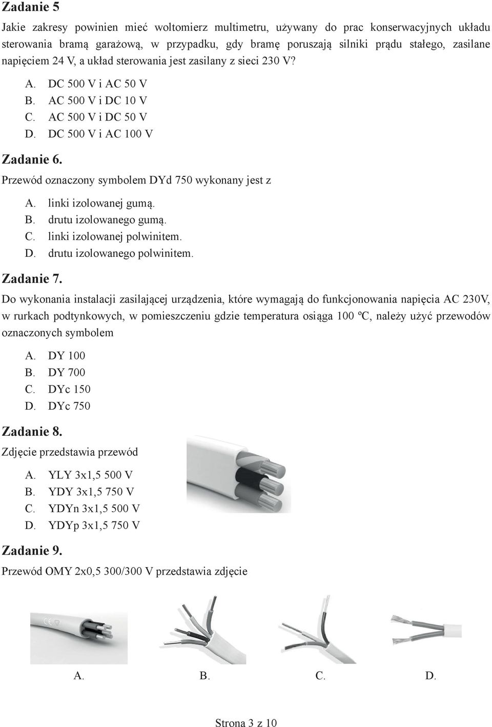 Przewód oznaczony symbolem DYd 750 wykonany jest z A. linki izolowanej gumą. B. drutu izolowanego gumą. C. linki izolowanej polwinitem. D. drutu izolowanego polwinitem. Zadanie 7.