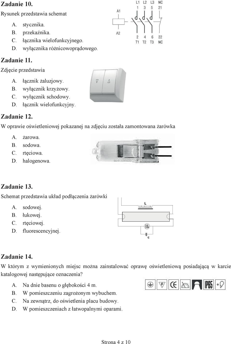 Schemat przedstawia układ podłączenia żarówki A. sodowej. B. łukowej. C. rtęciowej. D. fluorescencyjnej. Zadanie 14.