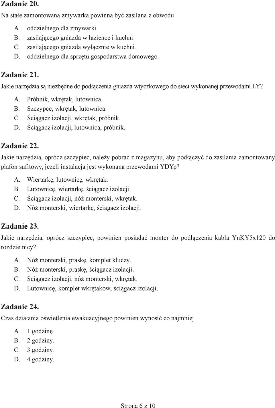 Szczypce, wkrętak, lutownica. C. Ściągacz izolacji, wkrętak, próbnik. D. Ściągacz izolacji, lutownica, próbnik. Zadanie 22.