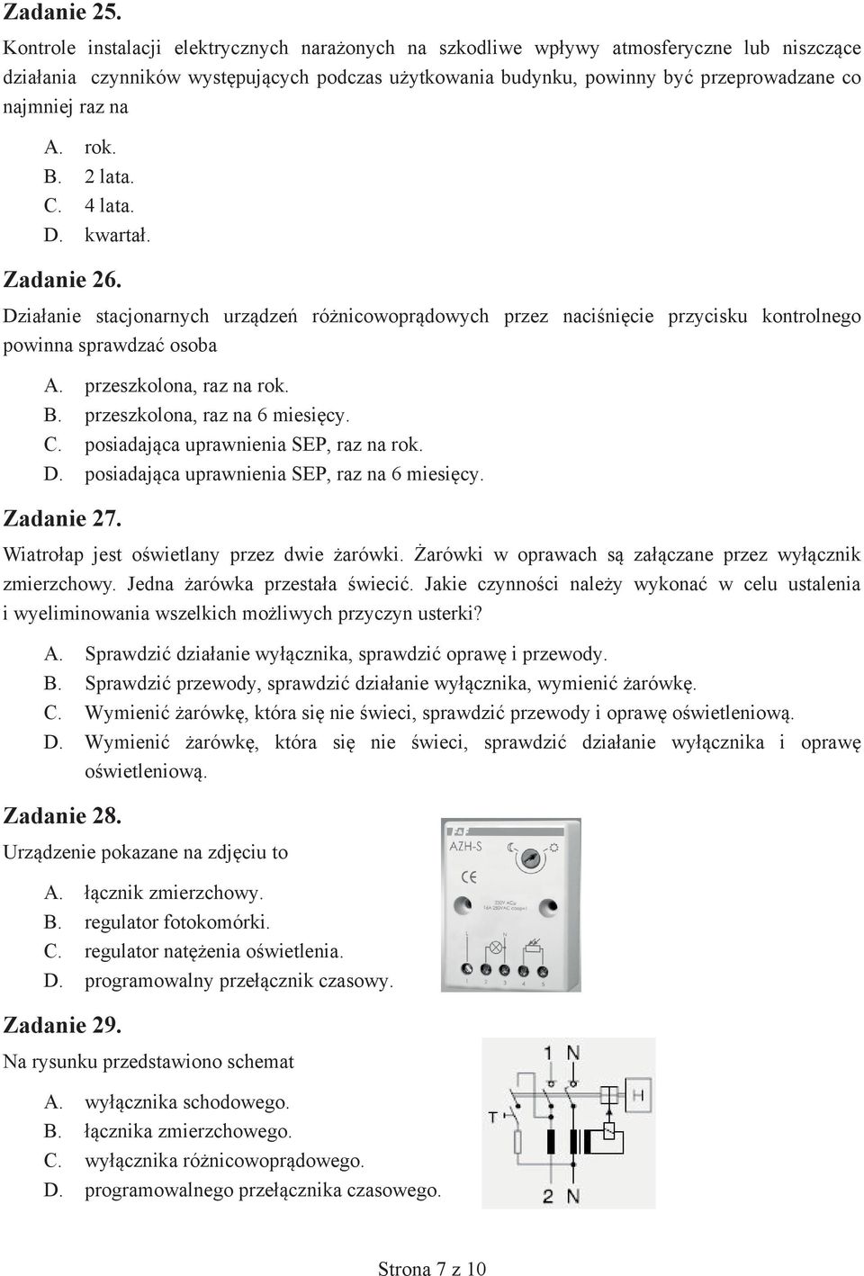 na A. rok. B. 2 lata. C. 4 lata. D. kwartał. Zadanie 26. Działanie stacjonarnych urządzeń różnicowoprądowych przez naciśnięcie przycisku kontrolnego powinna sprawdzać osoba A.