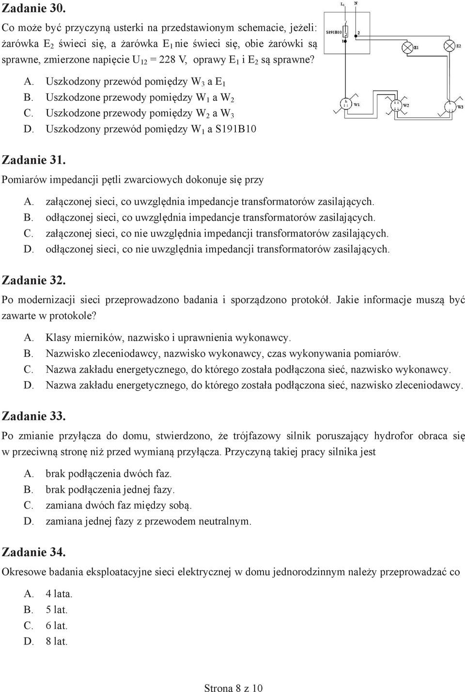 sprawne? A. Uszkodzony przewód pomiędzy W 3 a E 1 B. Uszkodzone przewody pomiędzy W 1 a W 2 C. Uszkodzone przewody pomiędzy W 2 a W 3 D. Uszkodzony przewód pomiędzy W 1 a S191B10 Zadanie 31.