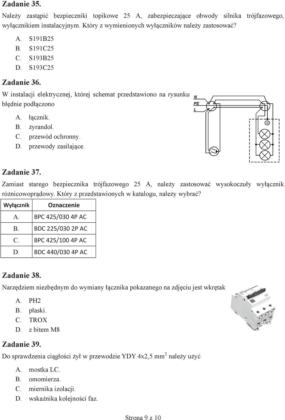 Zadanie 37. Zamiast starego bezpiecznika trójfazowego 25 A, należy zastosować wysokoczuły wyłącznik różnicowoprądowy. Który z przedstawionych w katalogu, należy wybrać? Wyłącznik Oznaczenie A.