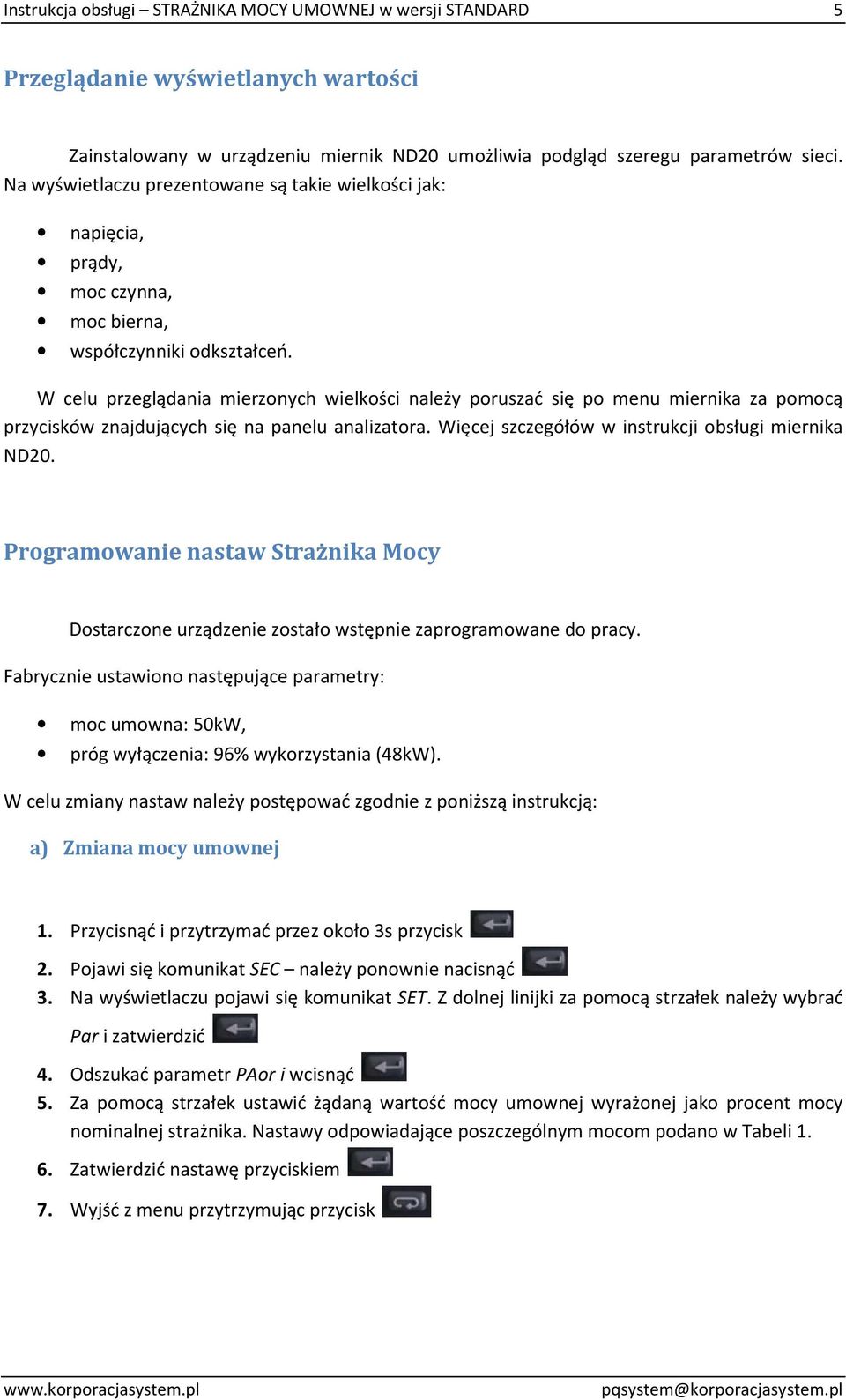 W celu przeglądania mierzonych wielkości należy poruszać się po menu miernika za pomocą przycisków znajdujących się na panelu analizatora. Więcej szczegółów w instrukcji obsługi miernika ND20.