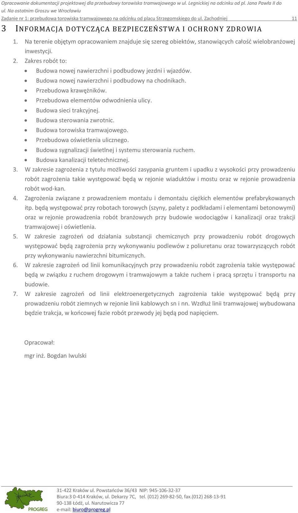 Na terenie objętym opracowaniem znajduje się szereg obiektów, stanowiących całośd wielobranżowej inwestycji. 2. Zakres robót to: Budowa nowej nawierzchni i podbudowy jezdni i wjazdów.