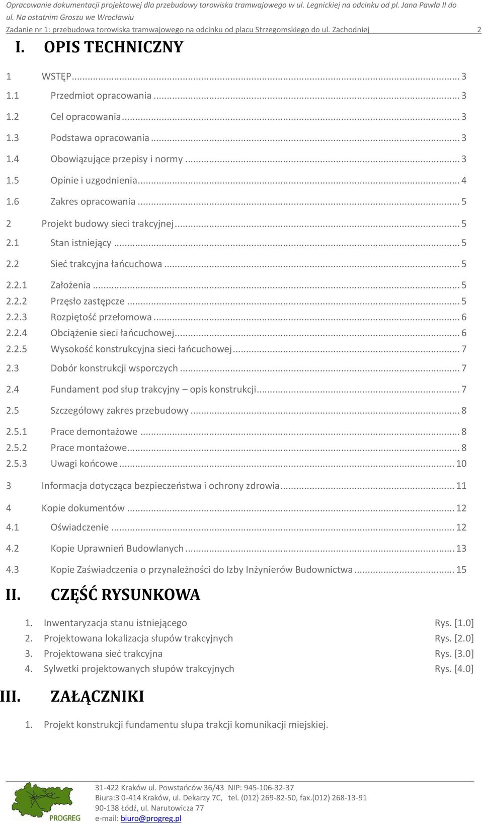 .. 3 1.3 Podstawa opracowania... 3 1.4 Obowiązujące przepisy i normy... 3 1.5 Opinie i uzgodnienia... 4 1.6 Zakres opracowania... 5 2 Projekt budowy sieci trakcyjnej... 5 2.1 Stan istniejący... 5 2.2 Sied trakcyjna łaocuchowa.