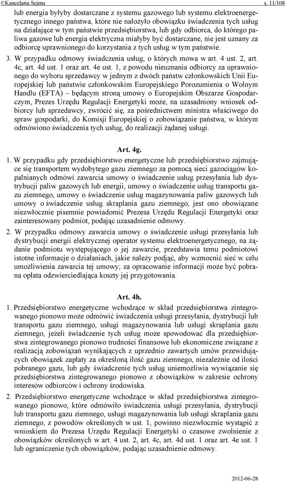 przedsiębiorstwa, lub gdy odbiorca, do którego paliwa gazowe lub energia elektryczna miałyby być dostarczane, nie jest uznany za odbiorcę uprawnionego do korzystania z tych usług w tym państwie. 3.