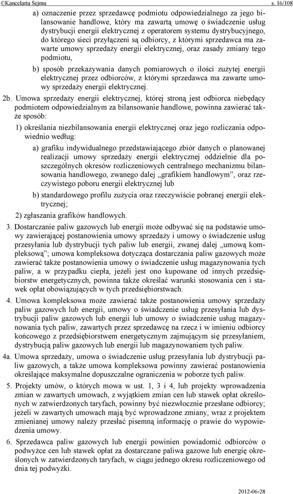 dystrybucyjnego, do którego sieci przyłączeni są odbiorcy, z którymi sprzedawca ma zawarte umowy sprzedaży energii elektrycznej, oraz zasady zmiany tego podmiotu, b) sposób przekazywania danych