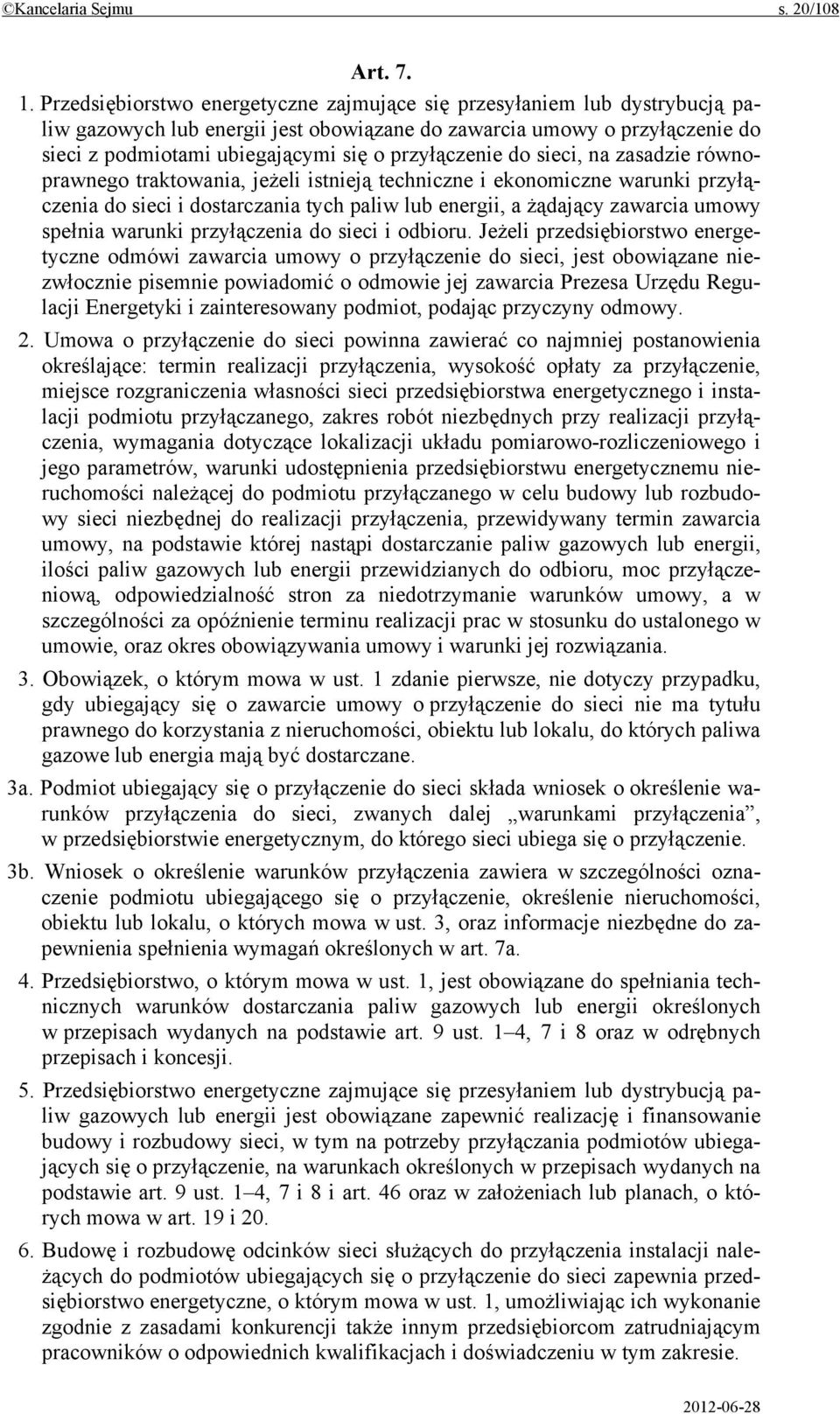 przyłączenie do sieci, na zasadzie równoprawnego traktowania, jeżeli istnieją techniczne i ekonomiczne warunki przyłączenia do sieci i dostarczania tych paliw lub energii, a żądający zawarcia umowy