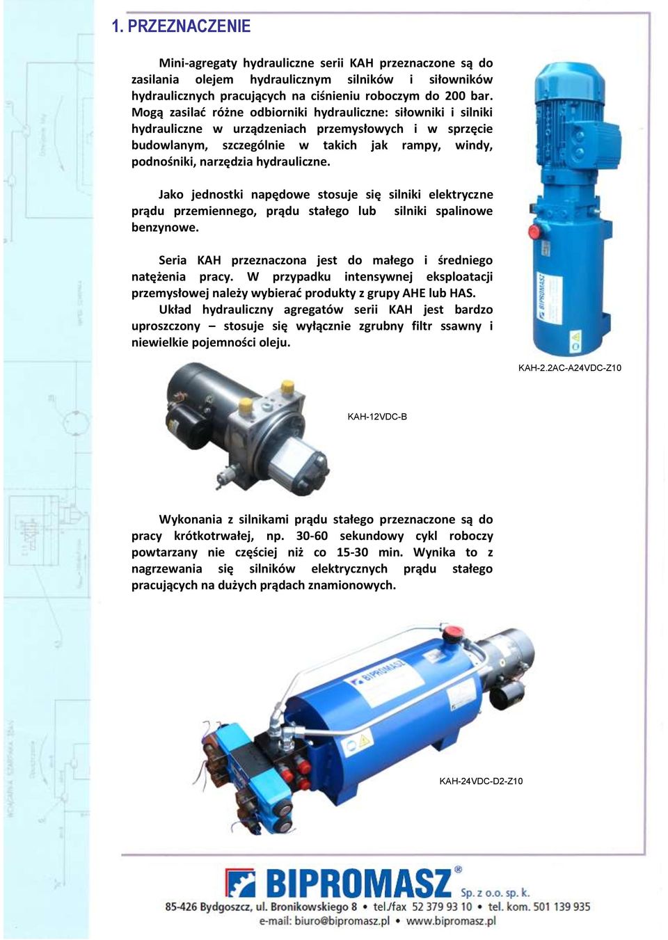 hydrauliczne. Jako jednostki napędowe stosuje się silniki elektryczne prądu przemiennego, prądu stałego lub silniki spalinowe benzynowe.