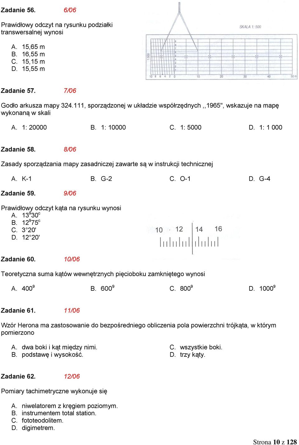 8/06 Zasady sporządzania mapy zasadniczej zawarte są w instrukcji technicznej A. K-1 B. G-2 C. O-1 D. G-4 Zadanie 59. 9/06 Prawidłowy odczyt kąta na rysunku wynosi A. 13 9 30 c B. 12 9 75 c C.