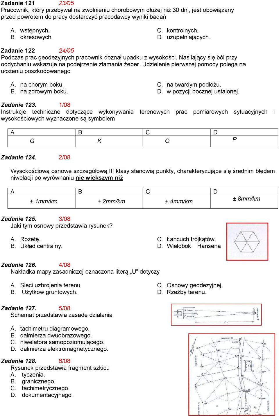 Udzielenie pierwszej pomocy polega na ułożeniu poszkodowanego A. na chorym boku. B. na zdrowym boku. C. na twardym podłożu. D. w pozycji bocznej ustalonej. Zadanie 123.