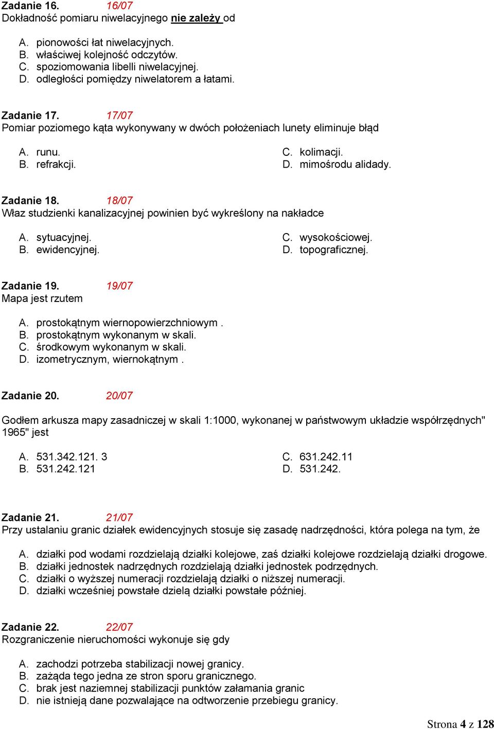 18/07 Właz studzienki kanalizacyjnej powinien być wykreślony na nakładce A. sytuacyjnej. B. ewidencyjnej. C. wysokościowej. D. topograficznej. Zadanie 19. 19/07 Mapa jest rzutem A.